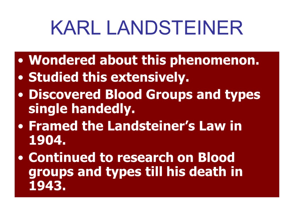 KARL LANDSTEINER Wondered about this phenomenon. Studied this extensively. Discovered Blood Groups and types